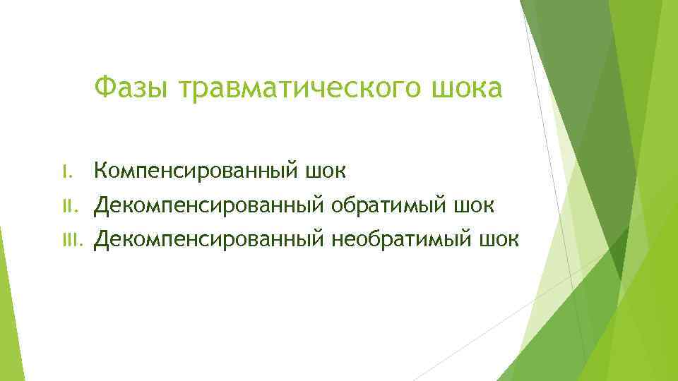 Фазы травматического шока I. Компенсированный шок II. Декомпенсированный обратимый шок III. Декомпенсированный необратимый шок