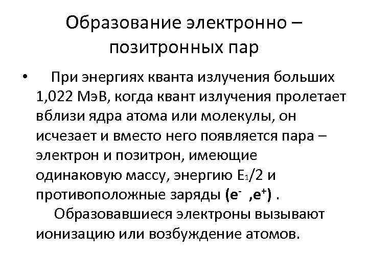 Образование электронно – позитронных пар • При энергиях кванта излучения больших 1, 022 Мэ.