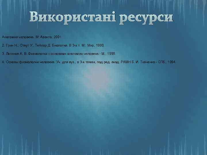 Використані ресурси Анатомия человека. М: Аванта, 2001. 2. Грин Н. , Стаут У. ,