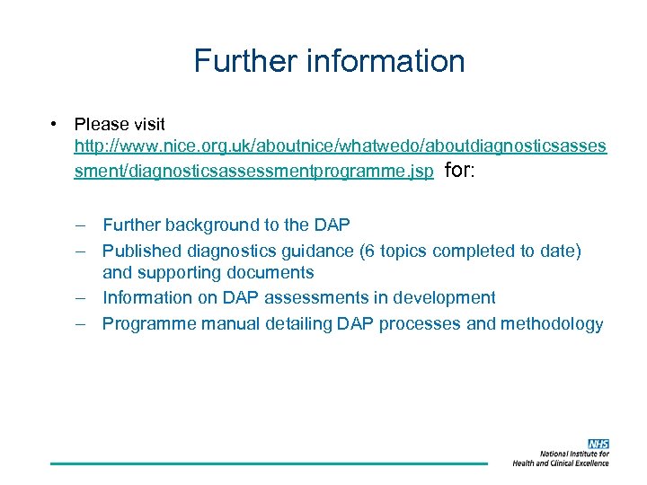 Further information • Please visit http: //www. nice. org. uk/aboutnice/whatwedo/aboutdiagnosticsasses sment/diagnosticsassessmentprogramme. jsp for: –