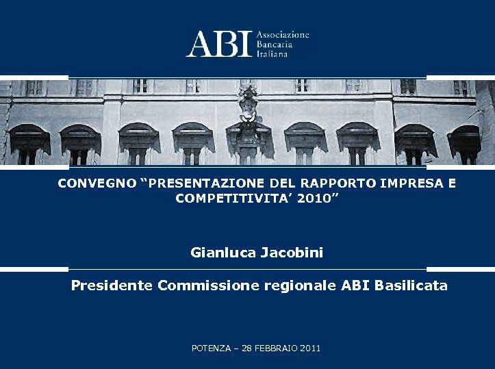 CONVEGNO “PRESENTAZIONE DEL RAPPORTO IMPRESA E COMPETITIVITA’ 2010” Gianluca Jacobini Presidente Commissione regionale ABI