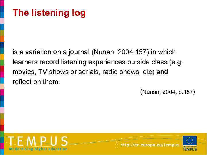 The listening log is a variation on a journal (Nunan, 2004: 157) in which