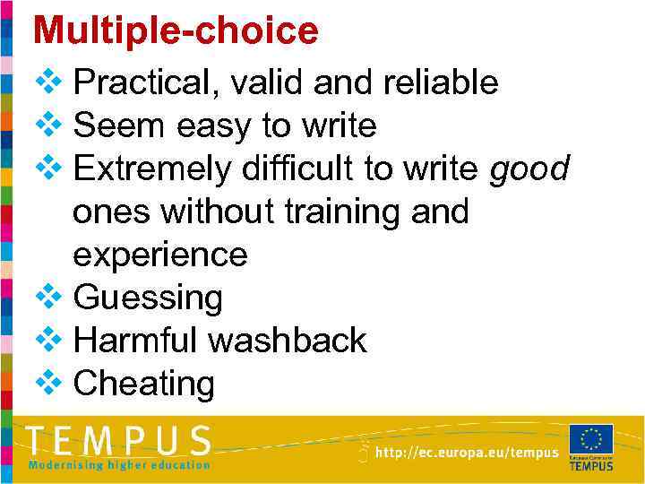 Multiple-choice v Practical, valid and reliable v Seem easy to write v Extremely difficult