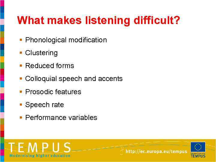 What makes listening difficult? § Phonological modification § Clustering § Reduced forms § Colloquial