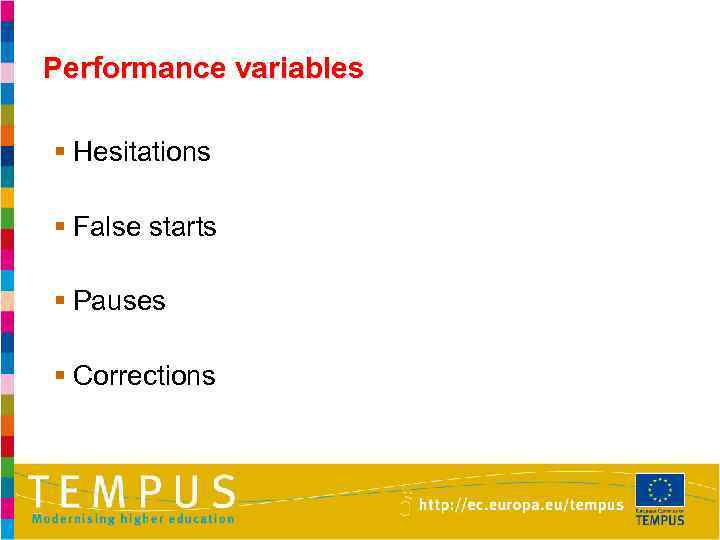 Performance variables § Hesitations § False starts § Pauses § Corrections 