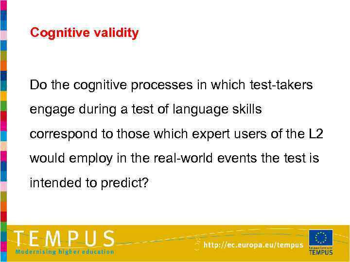 Cognitive validity Do the cognitive processes in which test-takers engage during a test of