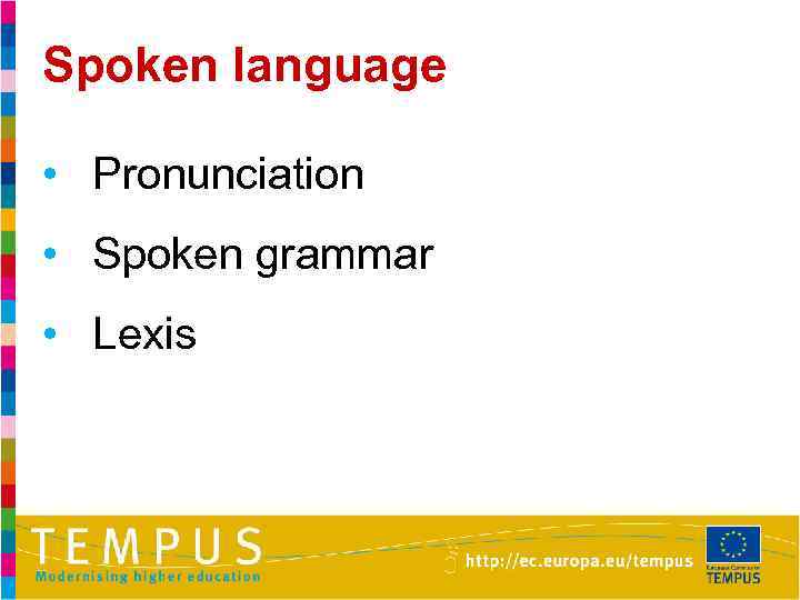 Spoken language • Pronunciation • Spoken grammar • Lexis 