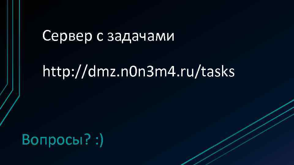 Сервер с задачами http: //dmz. n 0 n 3 m 4. ru/tasks Вопросы? :