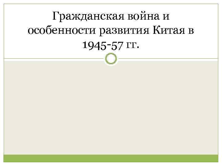 Гражданская война и особенности развития Китая в 1945 -57 гг. 