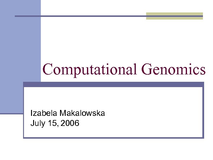 Computational Genomics Izabela Makalowska July 15, 2006 