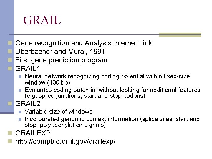 GRAIL n n Gene recognition and Analysis Internet Link Uberbacher and Mural, 1991 First