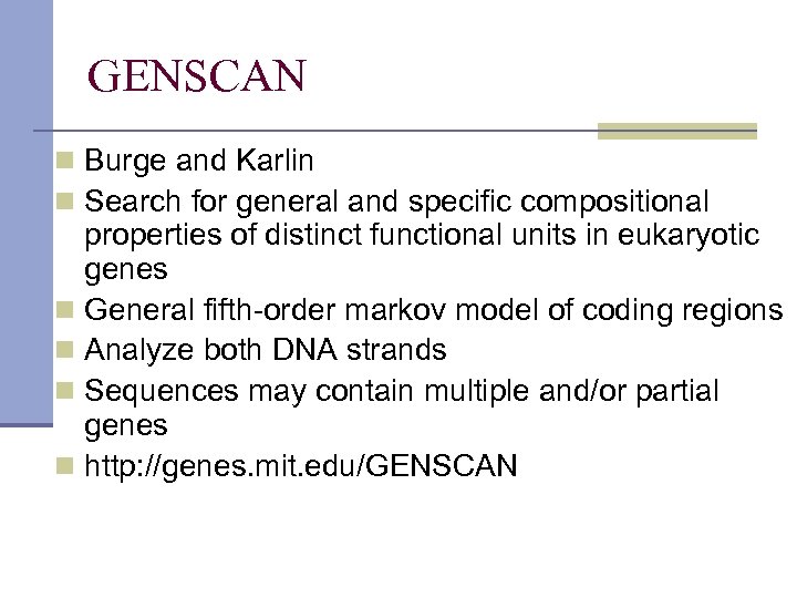 GENSCAN n Burge and Karlin n Search for general and specific compositional properties of