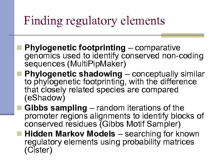 Finding regulatory elements n Phylogenetic footprinting – comparative genomics used to identify conserved non-coding