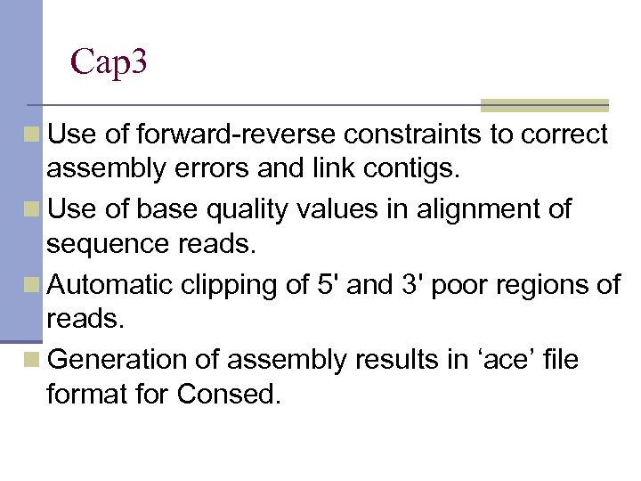 Cap 3 n Use of forward-reverse constraints to correct assembly errors and link contigs.