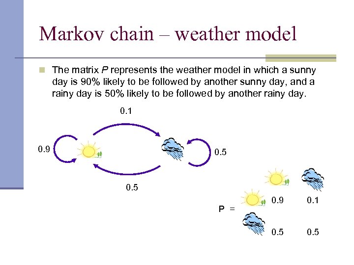 Markov chain – weather model n The matrix P represents the weather model in
