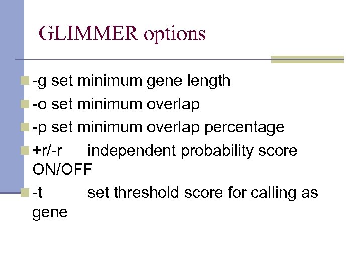 GLIMMER options n -g set minimum gene length n -o set minimum overlap n