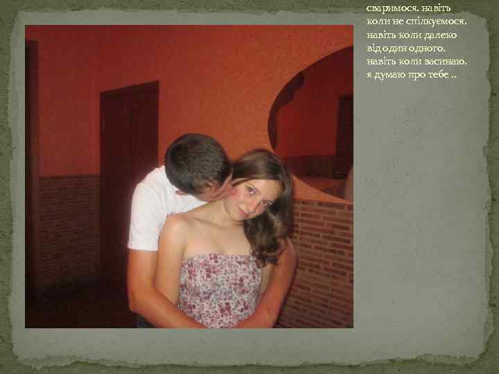 сваримося. навіть коли не спілкуємося. навіть коли далеко від один одного. навіть коли засинаю.