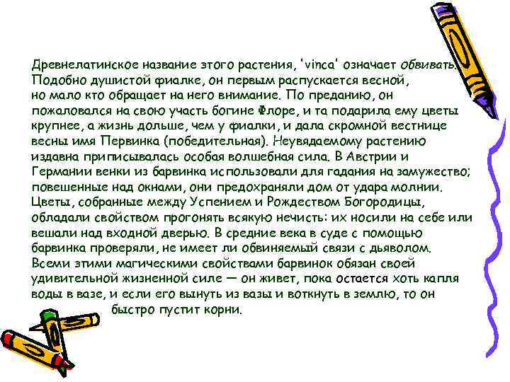 Древнелатинское название этого растения, 'vinca' означает обвивать. Подобно душистой фиалке, он первым распускается весной,