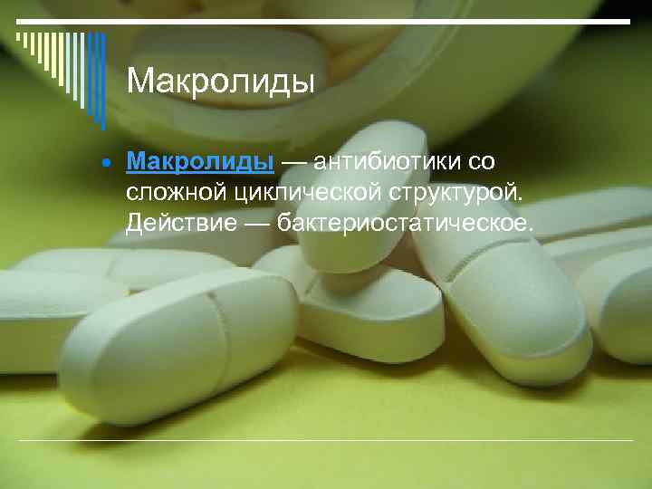 Макролиды — антибиотики со сложной циклической структурой. Действие — бактериостатическое. 