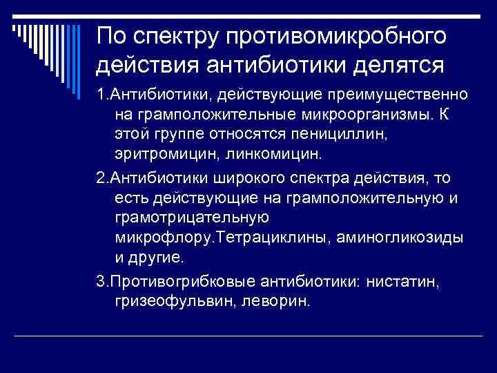 По спектру противомикробного действия антибиотики делятся 1. Антибиотики, действующие преимущественно на грамположительные микроорганизмы. К