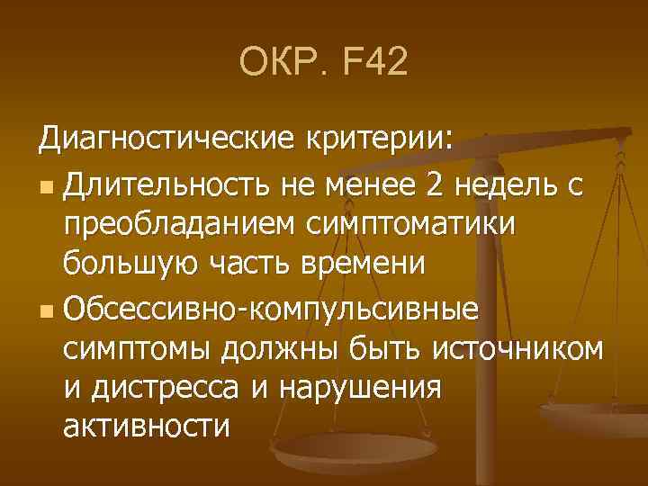ОКР. F 42 Диагностические критерии: n Длительность не менее 2 недель с преобладанием симптоматики