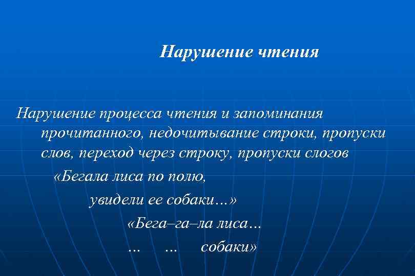 Нарушение чтения Нарушение процесса чтения и запоминания прочитанного, недочитывание строки, пропуски слов, переход через