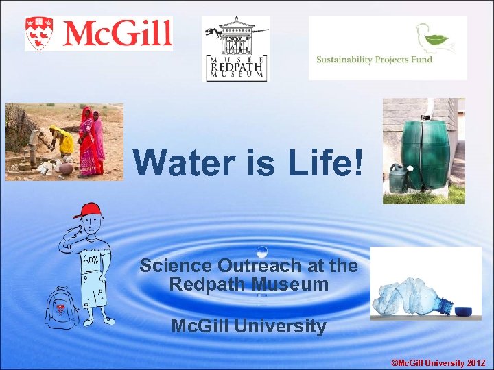 Water is Life! Science Outreach at the Redpath Museum Mc. Gill University ©Mc. Gill