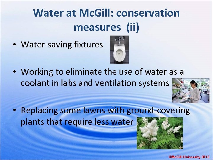 Water at Mc. Gill: conservation measures (ii) • Water-saving fixtures • Working to eliminate