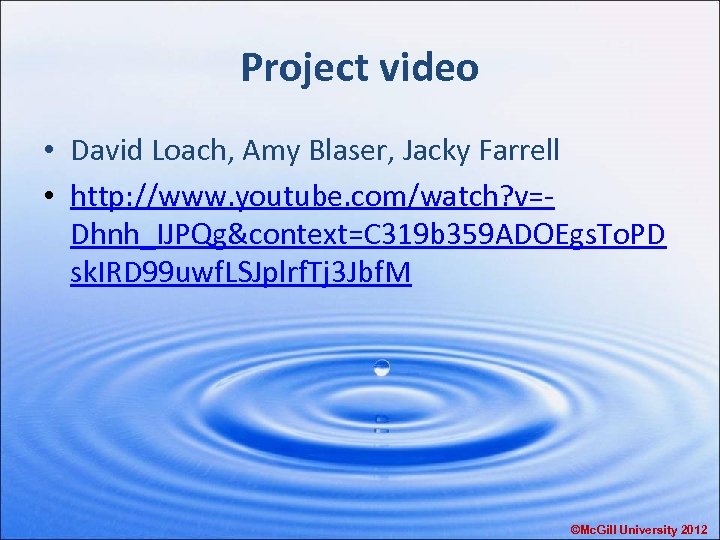 Project video • David Loach, Amy Blaser, Jacky Farrell • http: //www. youtube. com/watch?