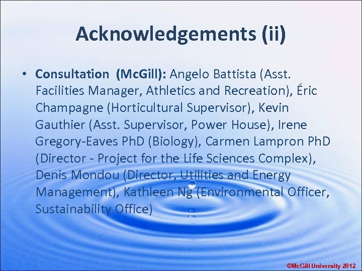 Acknowledgements (ii) • Consultation (Mc. Gill): Angelo Battista (Asst. Facilities Manager, Athletics and Recreation),