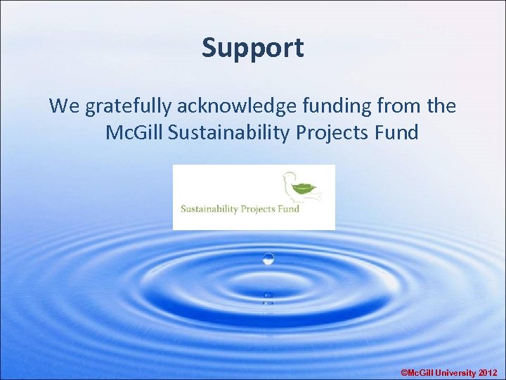 Support We gratefully acknowledge funding from the Mc. Gill Sustainability Projects Fund ©Mc. Gill