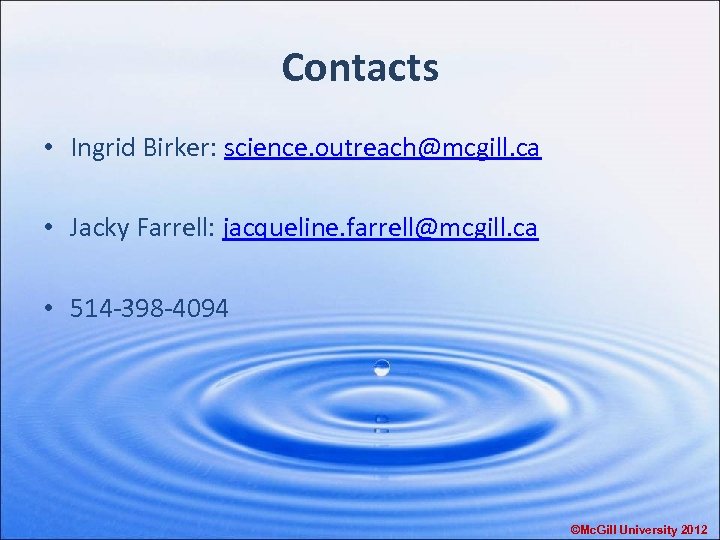 Contacts • Ingrid Birker: science. outreach@mcgill. ca • Jacky Farrell: jacqueline. farrell@mcgill. ca •