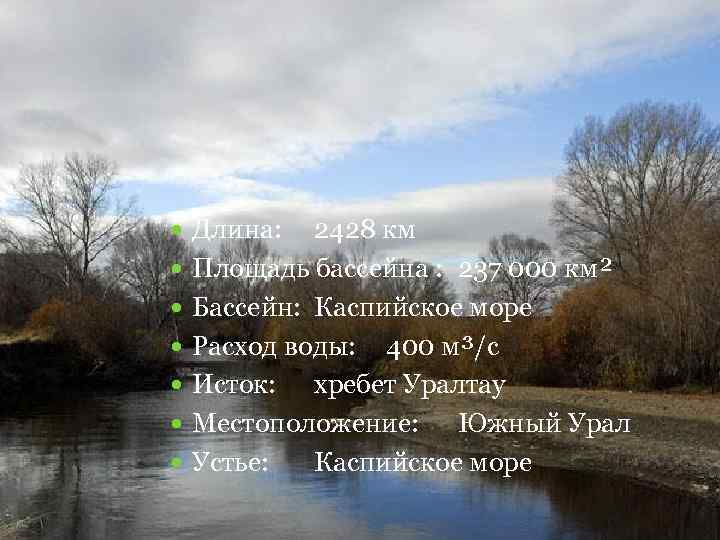  Длина: 2428 км Площадь бассейна : 237 000 км² Бассейн: Каспийское море Расход
