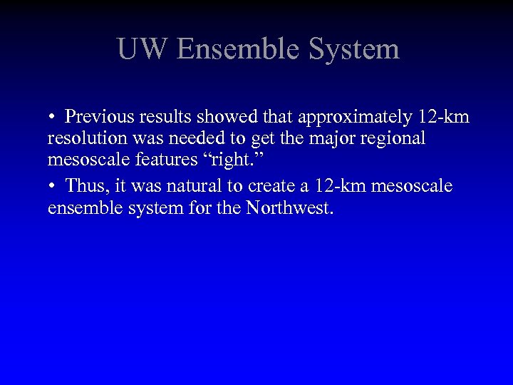 UW Ensemble System • Previous results showed that approximately 12 -km resolution was needed