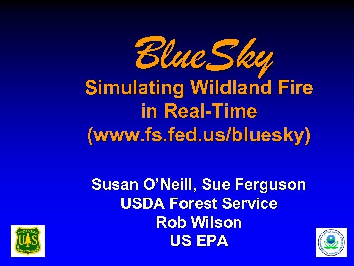 Blue. Sky Simulating Wildland Fire in Real-Time (www. fs. fed. us/bluesky) Susan O’Neill, Sue