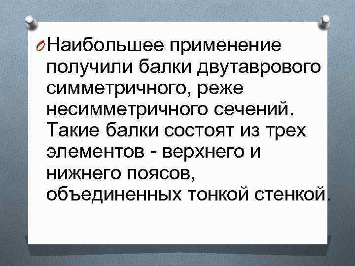 O Наибольшее применение получили балки двутаврового симметричного, реже несимметричного сечений. Такие балки состоят из
