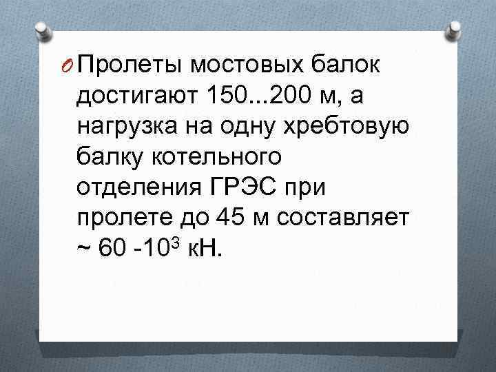 O Пролеты мостовых балок достигают 150. . . 200 м, а нагрузка на одну
