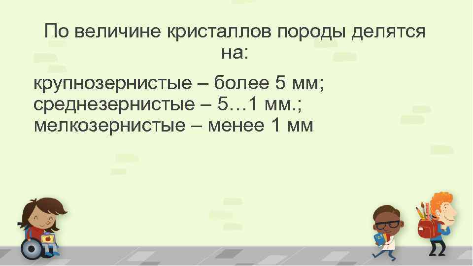 По величине кристаллов породы делятся на: крупнозернистые – более 5 мм; среднезернистые – 5…