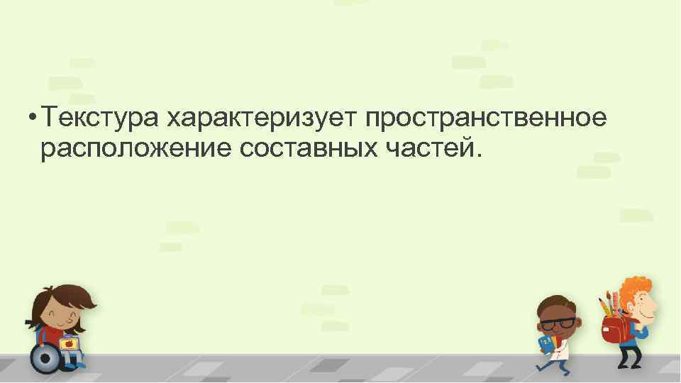  • Текстура характеризует пространственное расположение составных частей. 