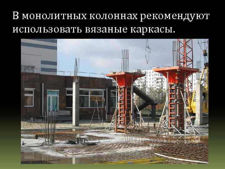 В монолитных колоннах рекомендуют использовать вязаные каркасы. 