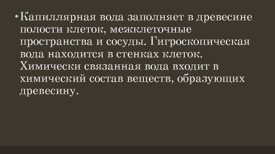  • Капиллярная вода заполняет в древесине полости клеток, межклеточные пространства и сосуды. Гигроскопическая