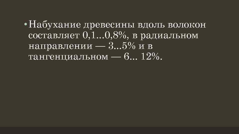  • Набухание древесины вдоль волокон составляет 0, 1. . . 0, 8%, в