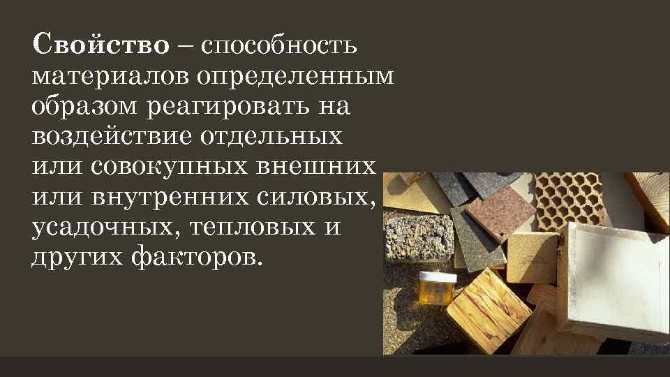 Свойство – способность материалов определенным образом реагировать на воздействие отдельных или совокупных внешних или
