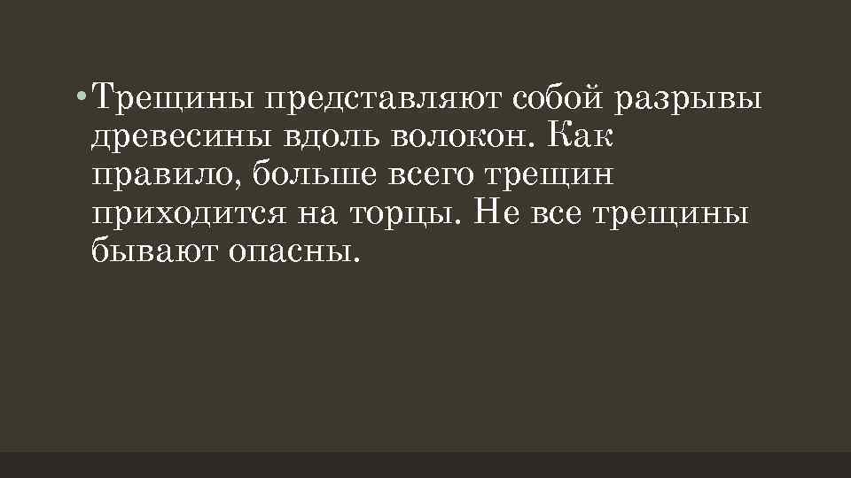  • Трещины представляют собой разрывы древесины вдоль волокон. Как правило, больше всего трещин