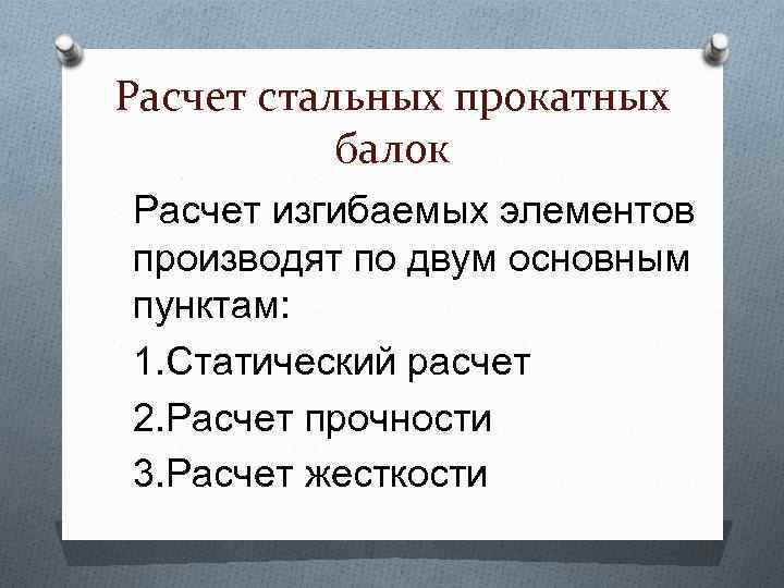 Расчет стальных прокатных балок Расчет изгибаемых элементов производят по двум основным пунктам: 1. Статический