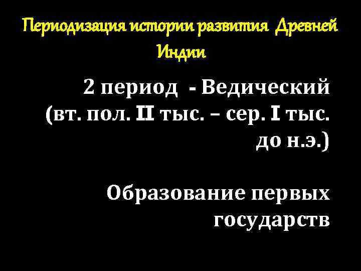 Периодизация истории развития Древней Индии 2 период - Ведический (вт. пол. II тыс. –