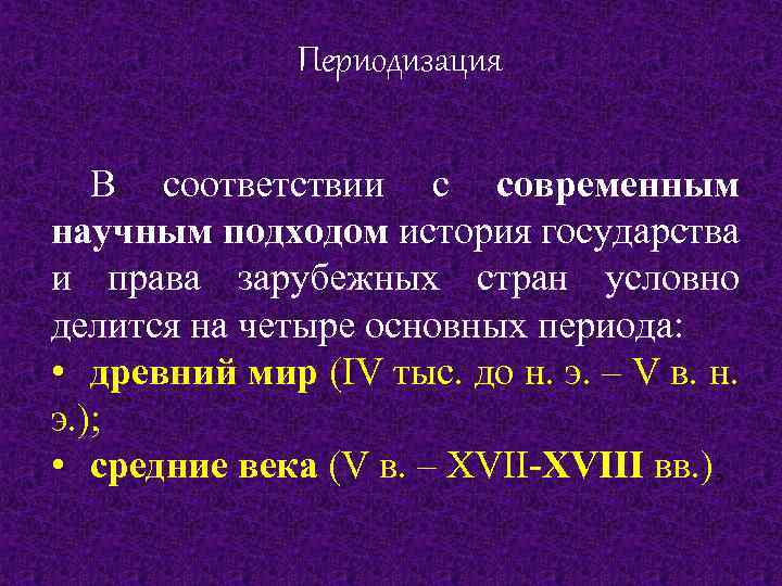 Периодизация В соответствии с современным научным подходом история государства и права зарубежных стран условно