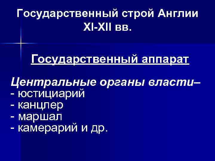 Государственный строй Англии ХI-ХII вв. Государственный аппарат Центральные органы власти– - юстициарий - канцлер