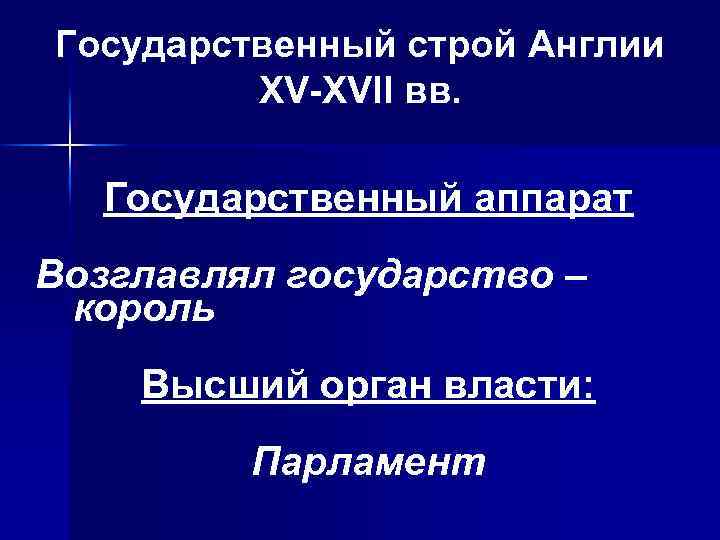 Государственный строй Англии ХV-ХVII вв. Государственный аппарат Возглавлял государство – король Высший орган власти: