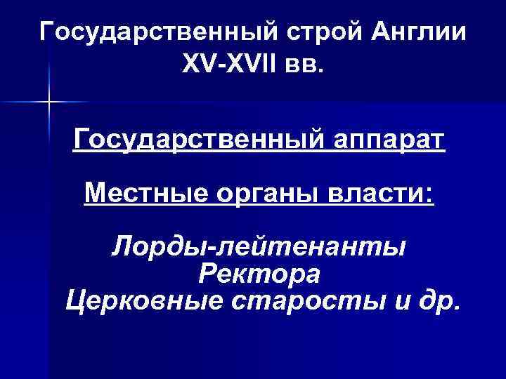 Государственный строй Англии ХV-ХVII вв. Государственный аппарат Местные органы власти: Лорды-лейтенанты Ректора Церковные старосты